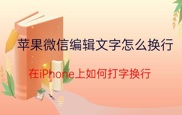 苹果微信编辑文字怎么换行 在iPhone上如何打字换行？